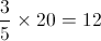 \frac{3}{5} \times 20 = 12