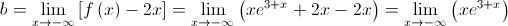 b = \mathop {\lim }\limits_{x \to  - \infty } \left[ {f\left( x \right) - 2x} \right] = \mathop {\lim }\limits_{x \to  - \infty } \left( {x{e^{3 + x}} + 2x - 2x} \right) = \mathop {\lim }\limits_{x \to  - \infty } \left( {x{e^{3 + x}}} \right)