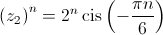 {\left( {{z_2}} \right)^n} = {2^n}\operatorname{cis} \left( { - \frac{{\pi n}}{6}} \right)