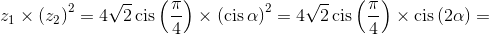 {z_1} \times {\left( {{z_2}} \right)^2} = 4\sqrt 2 \operatorname{cis} \left( {\frac{\pi }{4}} \right) \times {\left( {\operatorname{cis} \alpha } \right)^2} = 4\sqrt 2 \operatorname{cis} \left( {\frac{\pi }{4}} \right) \times \operatorname{cis} \left( {2\alpha } \right) = 