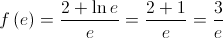 f\left( e \right) = \frac{{2 + \ln e}}{e} = \frac{{2 + 1}}{e} = \frac{3}{e}