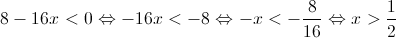 8 - 16x < 0 \Leftrightarrow - 16x < - 8 \Leftrightarrow - x < - \frac{8}{{16}} \Leftrightarrow x > \frac{1}{2}