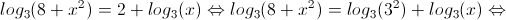 log_{3}(8+x^{2})=2+log_{3}(x) \Leftrightarrow log_{3}(8+x^{2})=log_{3}(3^{2})+log_{3}(x) \Leftrightarrow