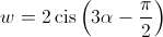 w = 2\operatorname{cis} \left( {3\alpha  - \frac{\pi }{2}} \right)