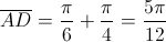 \overline {AD}  = \frac{\pi }{6} + \frac{\pi }{4} = \frac{{5\pi }}{{12}}