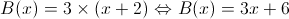 B(x)= 3\times (x+2) \Leftrightarrow B(x)= 3x+6