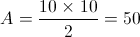 A = \frac{{10 \times 10}}{2} = 50