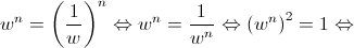 {w^n} = {\left( {\frac{1}{w}} \right)^n} \Leftrightarrow {w^n} = \frac{1}{{{w^n}}} \Leftrightarrow {\left( {{w^n}} \right)^2} = 1 \Leftrightarrow 