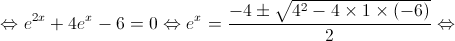  \Leftrightarrow {e^{2x}} + 4{e^x} - 6 = 0 \Leftrightarrow {e^x} = \frac{{ - 4 \pm \sqrt {{4^2} - 4 \times 1 \times \left( { - 6} \right)} }}{2} \Leftrightarrow 