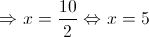 \Rightarrow x = \frac{{10}}{2} \Leftrightarrow x= 5