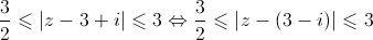 \frac{3}{2} \leqslant \left| {z - 3 + i} \right| \leqslant 3 \Leftrightarrow \frac{3}{2} \leqslant \left| {z - \left( {3 - i} \right)} \right| \leqslant 3