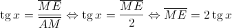 \operatorname{tg} x = \frac{{\overline {ME} }}{{\overline {AM} }} \Leftrightarrow \operatorname{tg} x = \frac{{\overline {ME} }}{2} \Leftrightarrow \overline {ME}  = 2\operatorname{tg} x