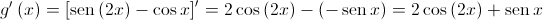 g'\left( x \right) = {\left[ {\operatorname{sen} \left( {2x} \right) - \cos x} \right]^\prime } = 2\cos \left( {2x} \right) - \left( { - \operatorname{sen} x} \right) = 2\cos \left( {2x} \right) + \operatorname{sen} x