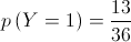 p\left( {Y = 1} \right) = \frac{{13}}{{36}}