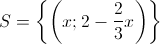 S = \left\{ {\left( {x;2 - \frac{2}{3}x} \right)} \right\}