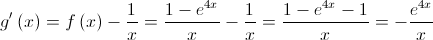 g'\left( x \right) = f\left( x \right) -  & \frac{1}{x} = \frac{{1 - {e^{4x}}}}{x} -  & \frac{1}{x} = \frac{{1 - {e^{4x}} - 1}}{x} =  - \frac{{{e^{4x}}}}{x}