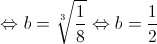  \Leftrightarrow b = \sqrt[3]{{\frac{1}{8}}} \Leftrightarrow b = \frac{1}{2}