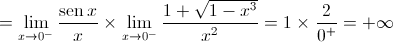  = \mathop {\lim }\limits_{x \to {0^ - }} \frac{{\operatorname{sen} x}}{x} \times \mathop {\lim }\limits_{x \to {0^ - }} \frac{{1 + \sqrt {1 - {x^3}} }}{{{x^2}}} = 1 \times \frac{2}{{{0^ + }}} =  + \infty 