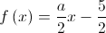 f\left( x \right) = \frac{a}{2}x - \frac{5}{2}