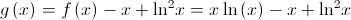 g\left( x \right) = f\left( x \right) - x + {\ln ^2}x = x\ln \left( x \right) - x + {\ln ^2}x g\left( x \right) = f\left( x \right) - x + {\ln ^2}x = x\ln \left( x \right) - x + {\ln ^2}x