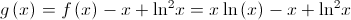 g\left( x \right) = f\left( x \right) - x + {\ln ^2}x = x\ln \left( x \right) - x + {\ln ^2}x