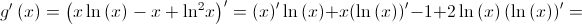 g'\left( x \right) = {\left( {x\ln \left( x \right) - x + {{\ln }^2}x} \right)^\prime } = {\left( x \right)^\prime }\ln \left( x \right) + x{\left( {\ln \left( x \right)} \right)^\prime } - 1 + 2\ln \left( x \right){\left( {\ln \left( x \right)} \right)^\prime } = 