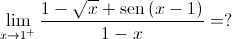 \mathop {\lim }\limits_{x \to {1^ + }} \frac{{1 - \sqrt x  + \operatorname{sen} \left( {x - 1} \right)}}{{1 - x}} = ?