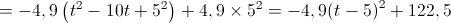 =  - 4,9\left( {{t^2} - 10t + {5^2}} \right) + 4,9 \times {5^2} =  - 4,9{\left( {t - 5} \right)^2} + 122,5