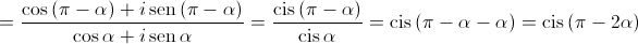  = \frac{{\cos \left( {\pi  - \alpha } \right) + i\operatorname{sen} \left( {\pi  - \alpha } \right)}}{{\cos \alpha  + i\operatorname{sen} \alpha }} = \frac{{\operatorname{cis} \left( {\pi  - \alpha } \right)}}{{\operatorname{cis} \alpha }} = \operatorname{cis} \left( {\pi  - \alpha  - \alpha } \right) = \operatorname{cis} \left( {\pi  - 2\alpha } \right)