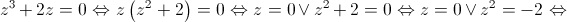 {z^3} + 2z = 0 \Leftrightarrow z\left( {{z^2} + 2} \right) = 0 \Leftrightarrow z = 0 \vee {z^2} + 2 = 0 \Leftrightarrow z = 0 \vee {z^2} =  - 2 \Leftrightarrow 