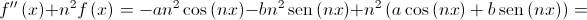 f''\left( x \right) + {n^2}f\left( x \right) =  - a{n^2}\cos \left( {nx} \right) - b{n^2}\operatorname{sen} \left( {nx} \right) + {n^2}\left( {a\cos \left( {nx} \right) + b\operatorname{sen} \left( {nx} \right)} \right) = 