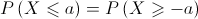 P\left( {X \leqslant a} \right) = P\left( {X \geqslant  - a} \right)