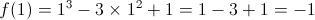 f(1) = {1^3} - 3 \times {1^2} + 1 = 1 - 3 + 1 = - 1