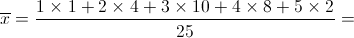 \overline x  = \frac{{1 \times 1 + 2 \times 4 + 3 \times 10 + 4 \times 8 + 5 \times 2}}{{25}} = 