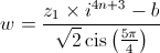 w = \frac{{{z_1} \times {i^{4n + 3}} - b}}{{\sqrt 2 \operatorname{cis} \left( {\frac{{5\pi }}{4}} \right)}}