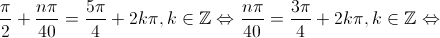 \frac{\pi }{2} + \frac{{n\pi }}{{40}} = \frac{{5\pi }}{4} + 2k\pi ,k \in \mathbb{Z} \Leftrightarrow \frac{{n\pi }}{{40}} = \frac{{3\pi }}{4} + 2k\pi ,k \in \mathbb{Z} \Leftrightarrow 
