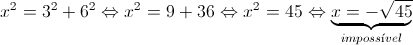 {x^2} = {3^2} + {6^2} \Leftrightarrow {x^2} = 9 + 36 \Leftrightarrow {x^2} = 45 \Leftrightarrow \underbrace {x = - \sqrt {45} }_{imposs\'i vel}