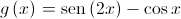 g\left( x \right) = \operatorname{sen} \left( {2x} \right) - \cos x