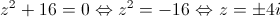 {z^2} + 16 = 0 \Leftrightarrow {z^2} =  - 16 \Leftrightarrow z =  \pm 4i