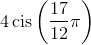 4\operatorname{cis} \left( {\frac{{17}}{{12}}\pi } \right)