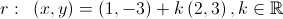 r:{\text{  }}\left( {x,y} \right) = \left( {1, - 3} \right) + k\left( {2,3} \right),k \in \mathbb{R}