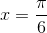 x = \frac{\pi }{6}