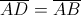 \overline {AD} = \overline {AB} \overline {AD} = \overline {AB}