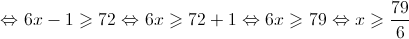  \Leftrightarrow 6x - 1 \geqslant 72 \Leftrightarrow 6x \geqslant 72 + 1 \Leftrightarrow 6x \geqslant 79 \Leftrightarrow x \geqslant \frac{{79}}{6}