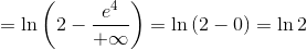  = \ln \left( {2 - \frac{{{e^4}}}{{ + \infty }}} \right) = \ln \left( {2 - 0} \right) = \ln 2
