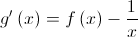 g'\left( x \right) = f\left( x \right) -  & \frac{1}{x}