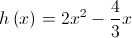 h\left( x \right) = 2{x^2} - \frac{4}{3}x