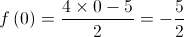 f\left( 0 \right) = \frac{{4 \times 0 - 5}}{2} =  - \frac{5}{2}