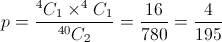 p = \frac{{{}^4{C_1} \times {}^4{C_1}}}{{{}^{40}{C_2}}} = \frac{{16}}{{780}} = \frac{4}{{195}}