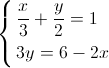 \left\{ \begin{gathered} \frac{x}{3} + \frac{y}{2} = 1 \hfill \\ 3y = 6 - 2x \hfill \\  \end{gathered} \right.